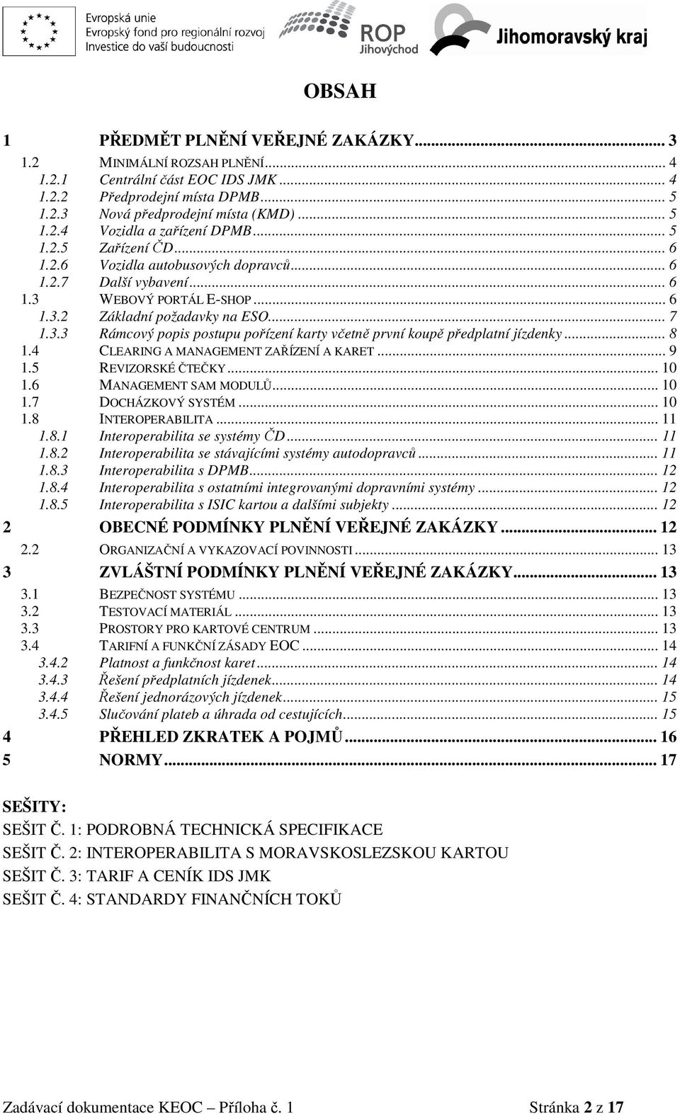 .. 8 1.4 CLEARING A MANAGEMENT ZAŘÍZENÍ A KARET... 9 1.5 REVIZORSKÉ ČTEČKY... 10 1.6 MANAGEMENT SAM MODULŮ... 10 1.7 DOCHÁZKOVÝ SYSTÉM... 10 1.8 INTEROPERABILITA... 11 1.8.1 Interoperabilita se systémy ČD.