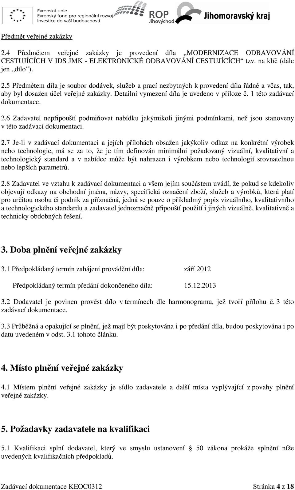 2.7 Je-li v zadávací dokumentaci a jejích přílohách obsažen jakýkoliv odkaz na konkrétní výrobek nebo technologie, má se za to, že je tím definován minimální požadovaný vizuální, kvalitativní a