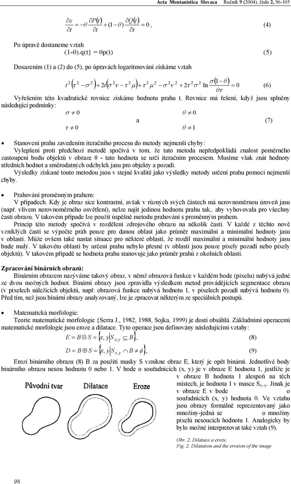 Rvnice má řešení, když jsu splněny následující pdmínky: σ 0 θ 0 a (7) τ 0 θ 1 Stanvení prahu zavedením iteračníh prcesu d metdy nejmenší chyby: Vylepšení prti předchzí metdě spčívá v tm, že tat metda