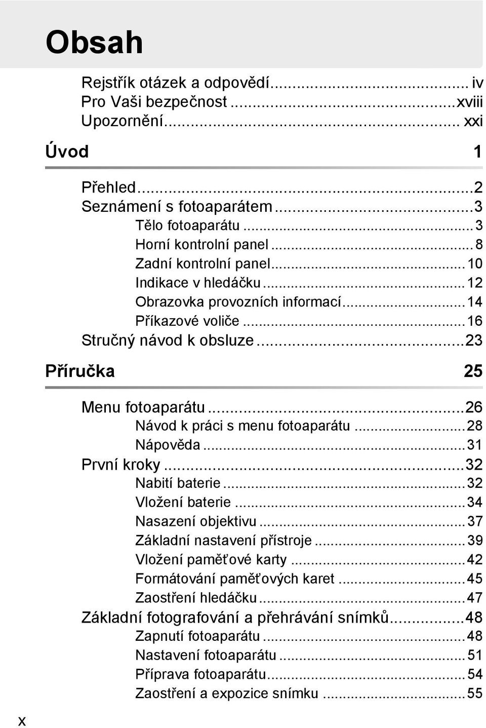 ..26 Návod k práci s menu fotoaparátu...28 Nápověda...31 První kroky...32 Nabití baterie...32 Vložení baterie...34 Nasazení objektivu...37 Základní nastavení přístroje.