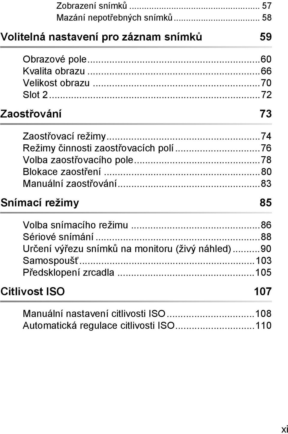 ..78 Blokace zaostření...80 Manuální zaostřování...83 Snímací režimy 85 Volba snímacího režimu...86 Sériové snímání.