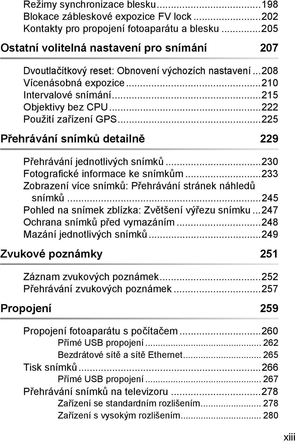 ..222 Použití zařízení GPS...225 Přehrávání snímků detailně 229 Přehrávání jednotlivých snímků...230 Fotografické informace ke snímkům...233 Zobrazení více snímků: Přehrávání stránek náhledů snímků.