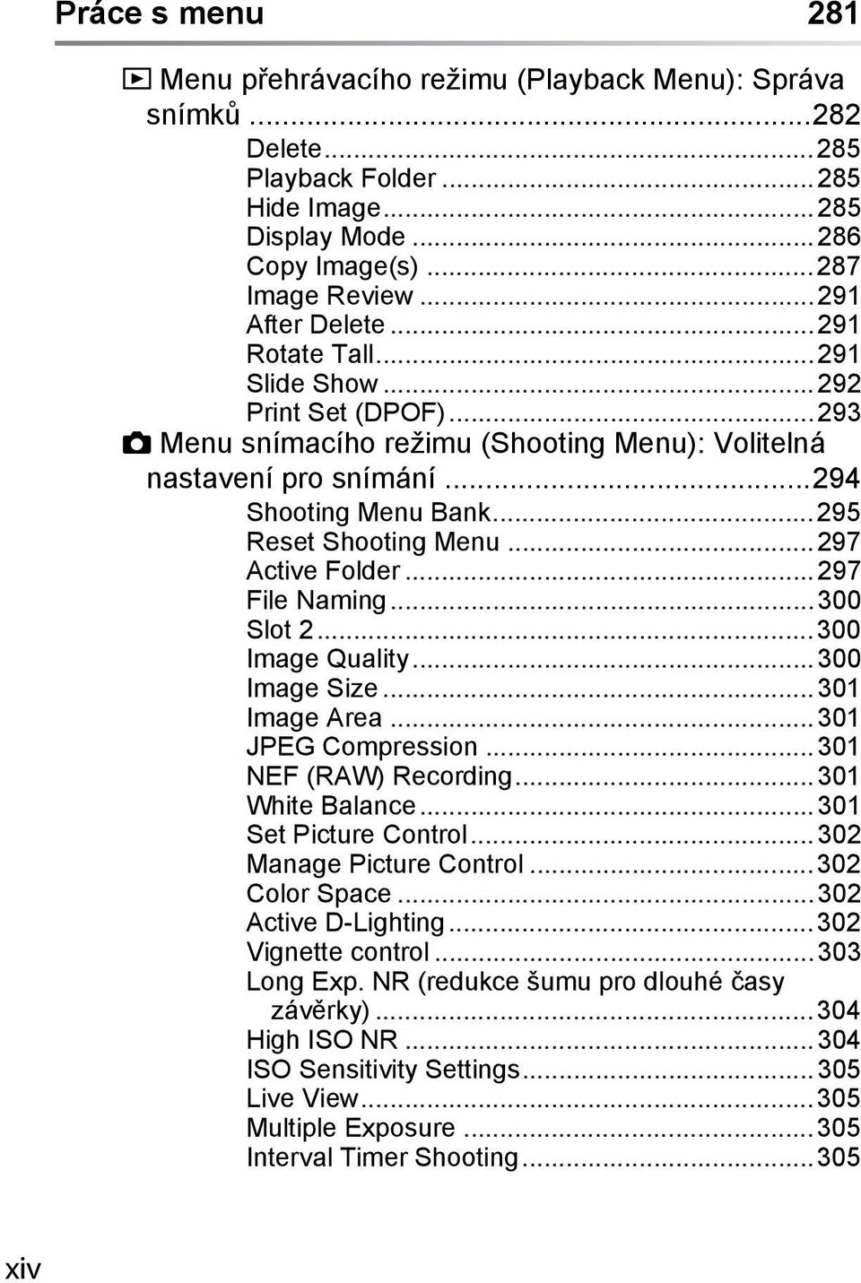 ..295 Reset Shooting Menu...297 Active Folder...297 File Naming...300 Slot 2...300 Image Quality...300 Image Size...301 Image Area...301 JPEG Compression...301 NEF (RAW) Recording...301 White Balance.