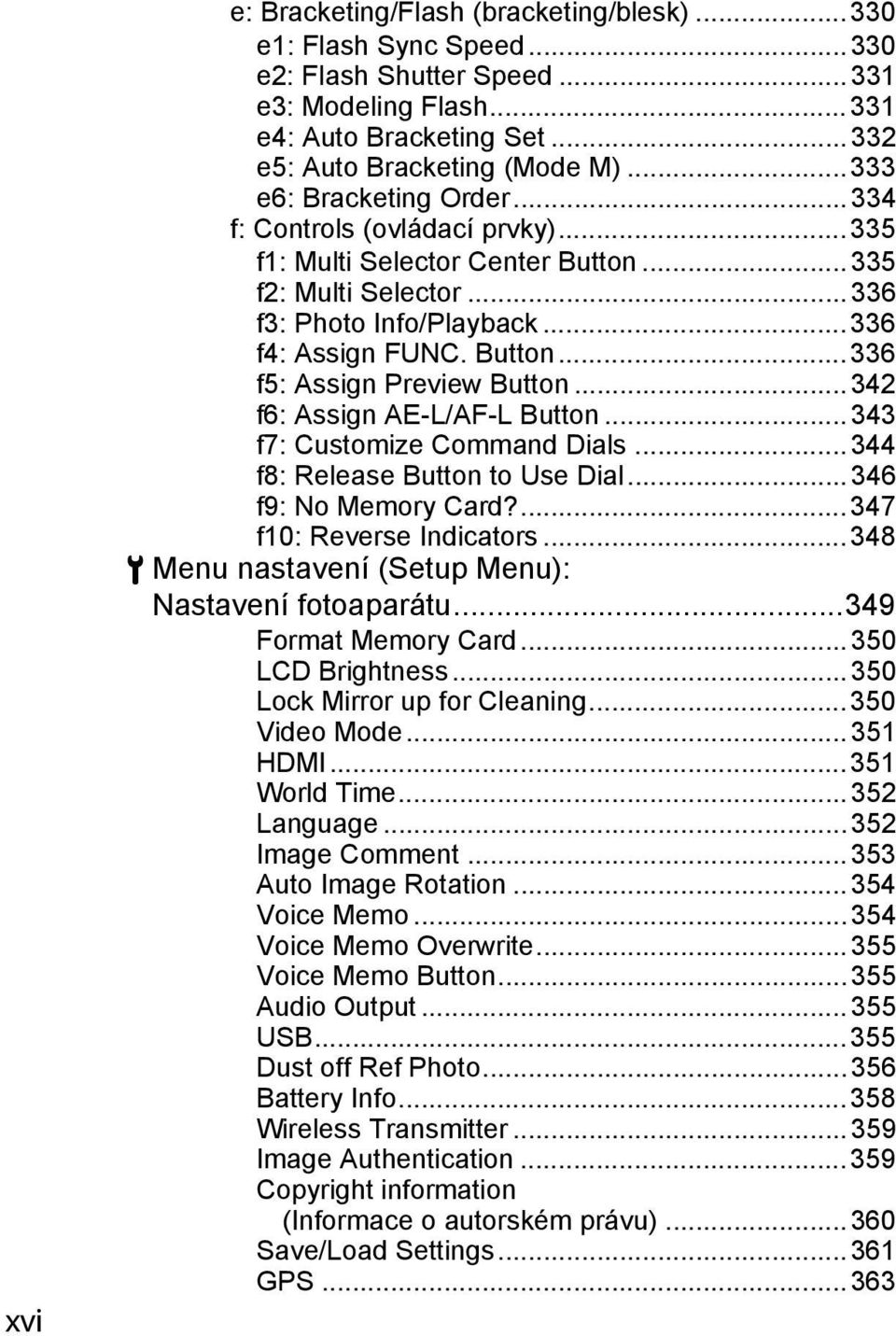 ..342 f6: Assign AE-L/AF-L Button...343 f7: Customize Command Dials...344 f8: Release Button to Use Dial...346 f9: No Memory Card?...347 f10: Reverse Indicators.