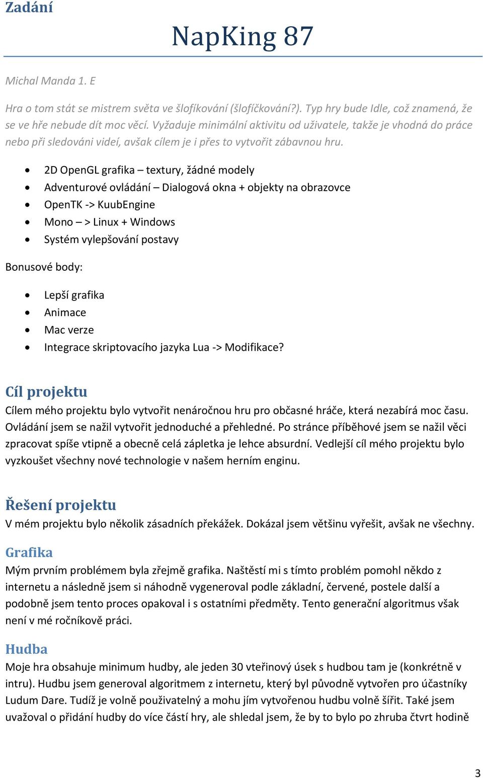 2D OpenGL grafika textury, žádné modely Adventurové ovládání Dialogová okna + objekty na obrazovce OpenTK -> KuubEngine Mono > Linux + Windows Systém vylepšování postavy Bonusové body: Lepší grafika