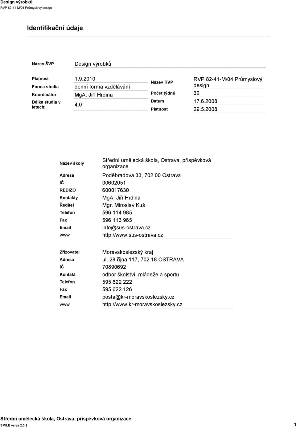 2008 Název školy Střední umělecká škola, Ostrava, příspěvková organizace Adresa Poděbradova 33, 702 00 Ostrava IČ 00602051 REDIZO 600017630 Kontakty MgA. Jiří Hrdina Ředitel Mgr.