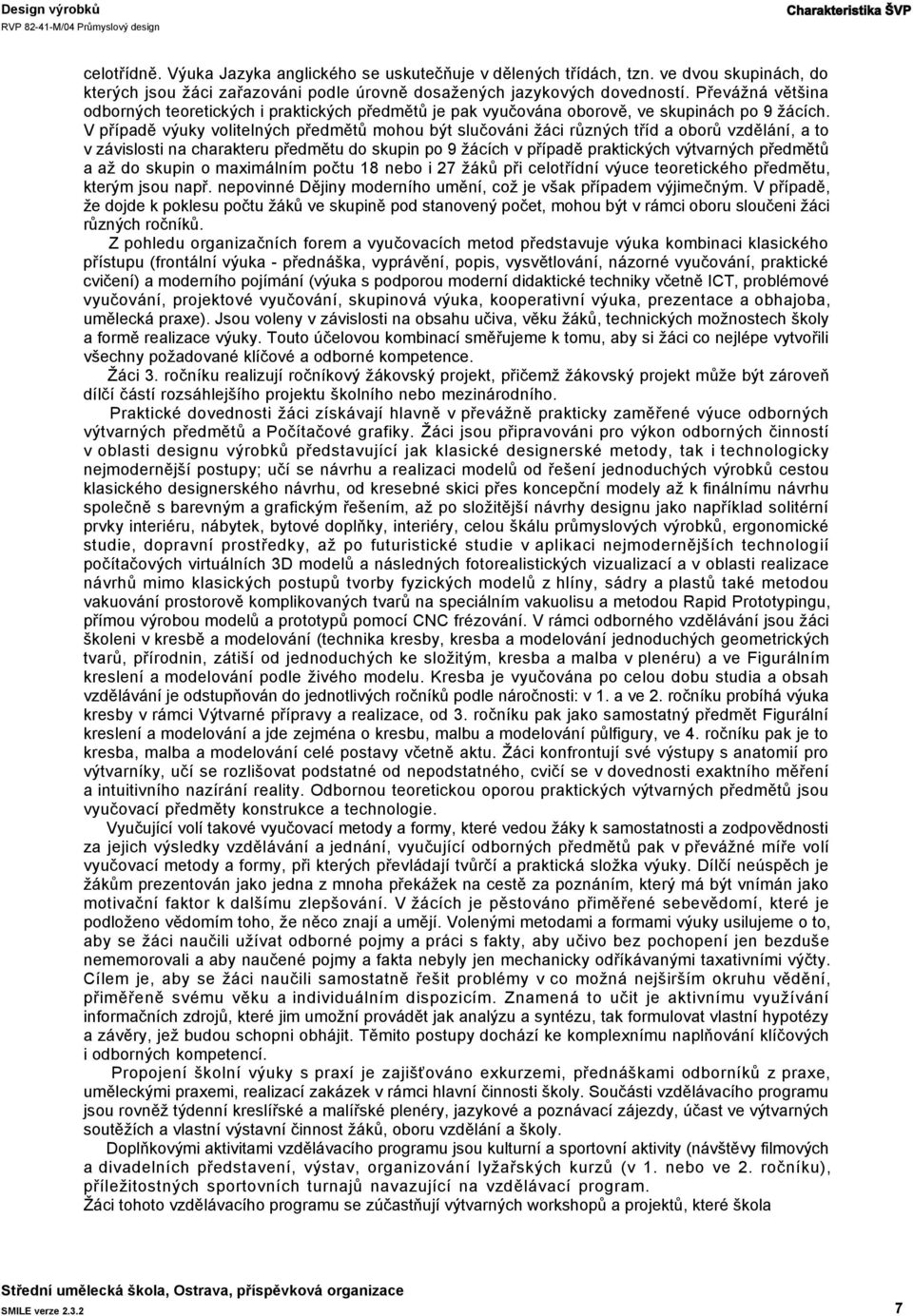 V případě výuky volitelných předmětů mohou být slučováni žáci různých tříd a oborů vzdělání, a to v závislosti na charakteru předmětu do skupin po 9 žácích v případě praktických výtvarných předmětů a