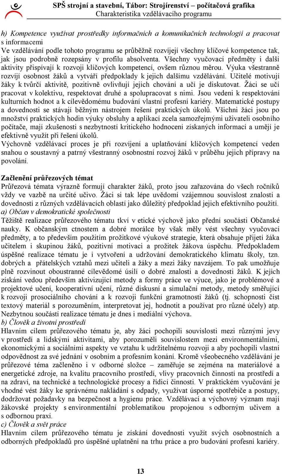 Výuka všestranně rozvíjí osobnost ţáků a vytváří předpoklady k jejich dalšímu vzdělávání. Učitelé motivují ţáky k tvůrčí aktivitě, pozitivně ovlivňují jejich chování a učí je diskutovat.