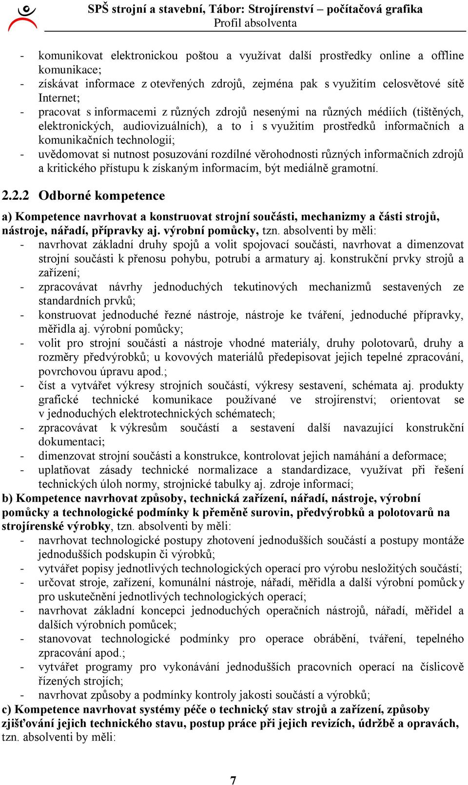 uvědomovat si nutnost posuzování rozdílné věrohodnosti různých informačních zdrojů a kritického přístupu k získaným informacím, být mediálně gramotní.