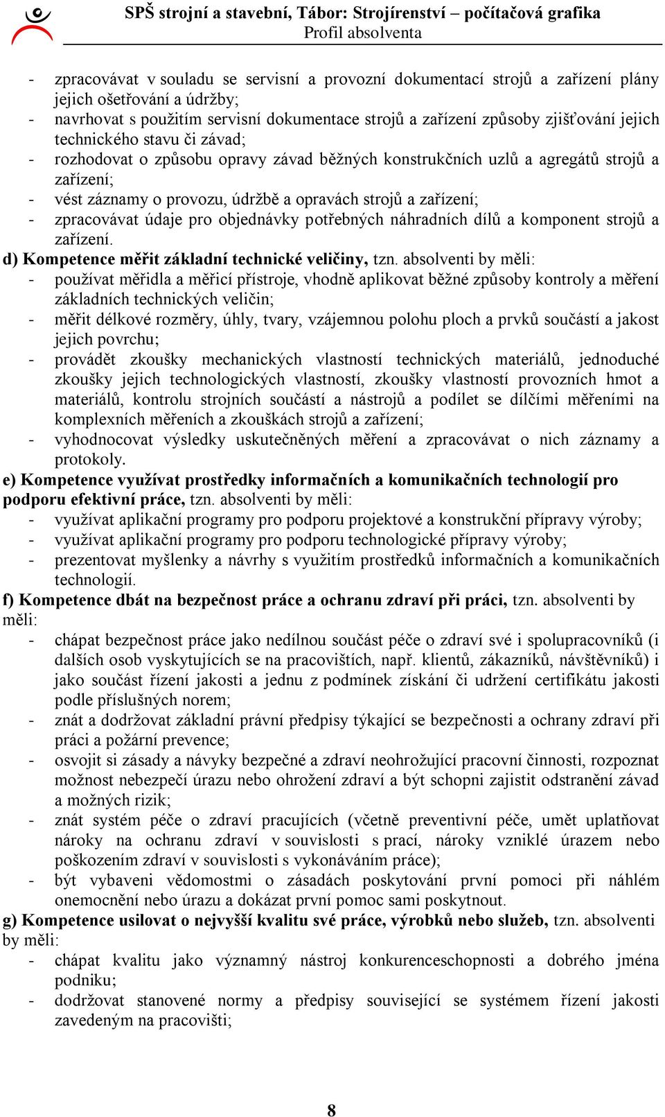 zařízení; - zpracovávat údaje pro objednávky potřebných náhradních dílů a komponent strojů a zařízení. d) Kompetence měřit základní technické veličiny, tzn.