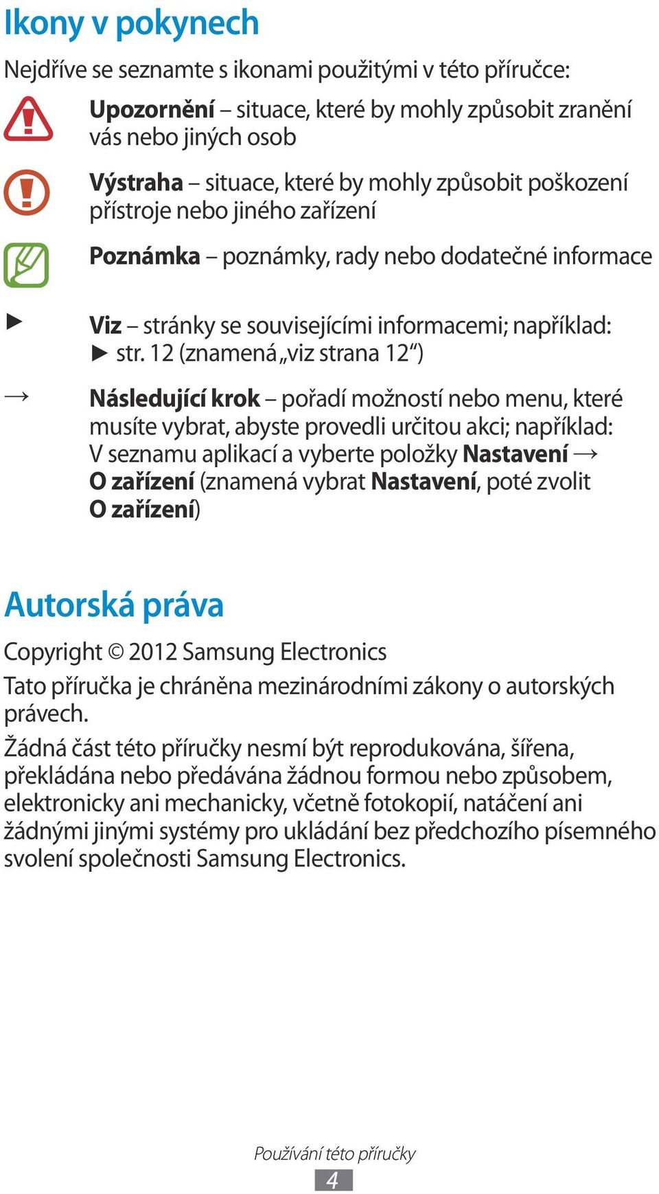 12 (znamená viz strana 12 ) Následující krok pořadí možností nebo menu, které musíte vybrat, abyste provedli určitou akci; například: V seznamu aplikací a vyberte položky Nastavení O zařízení