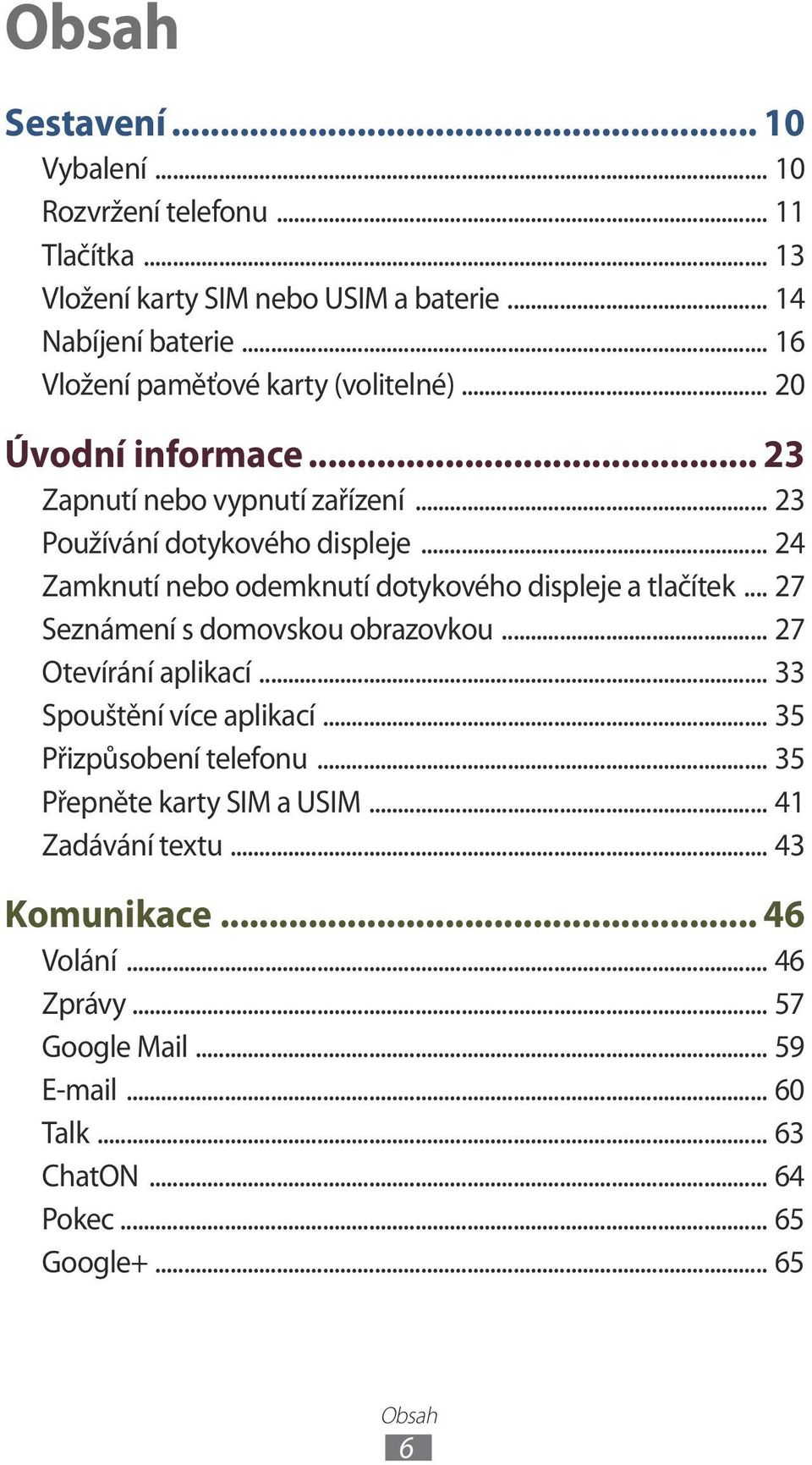 .. 24 Zamknutí nebo odemknutí dotykového displeje a tlačítek... 27 Seznámení s domovskou obrazovkou... 27 Otevírání aplikací... 33 Spouštění více aplikací.