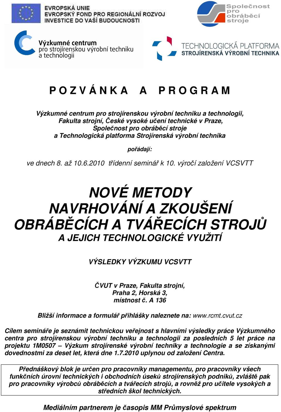 výročí založení VCSVTT NOVÉ METODY NAVRHOVÁNÍ A ZKOUŠENÍ OBRÁBĚCÍCH A TVÁŘECÍCH STROJŮ A JEJICH TECHNOLOGICKÉ VYUŽITÍ VÝSLEDKY VÝZKUMU VCSVTT ČVUT v Praze, Fakulta strojní, Praha 2, Horská 3,