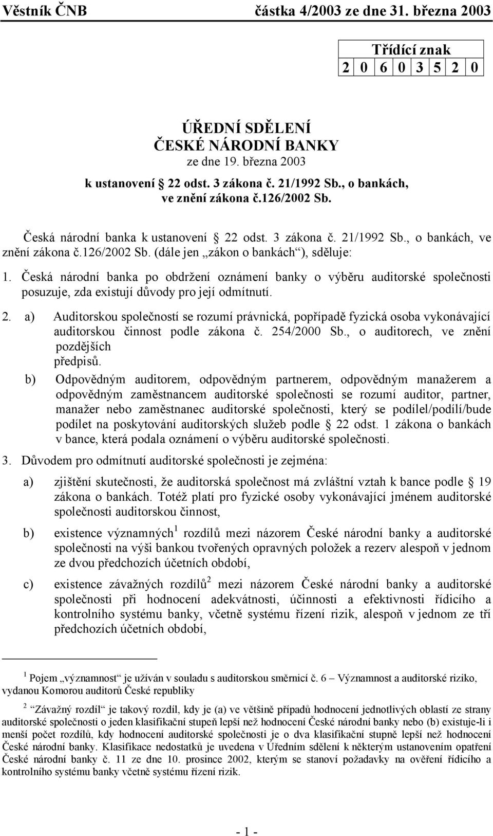Česká národní banka po obdržení oznámení banky o výběru auditorské společnosti posuzuje, zda existují důvody pro její odmítnutí. 2.