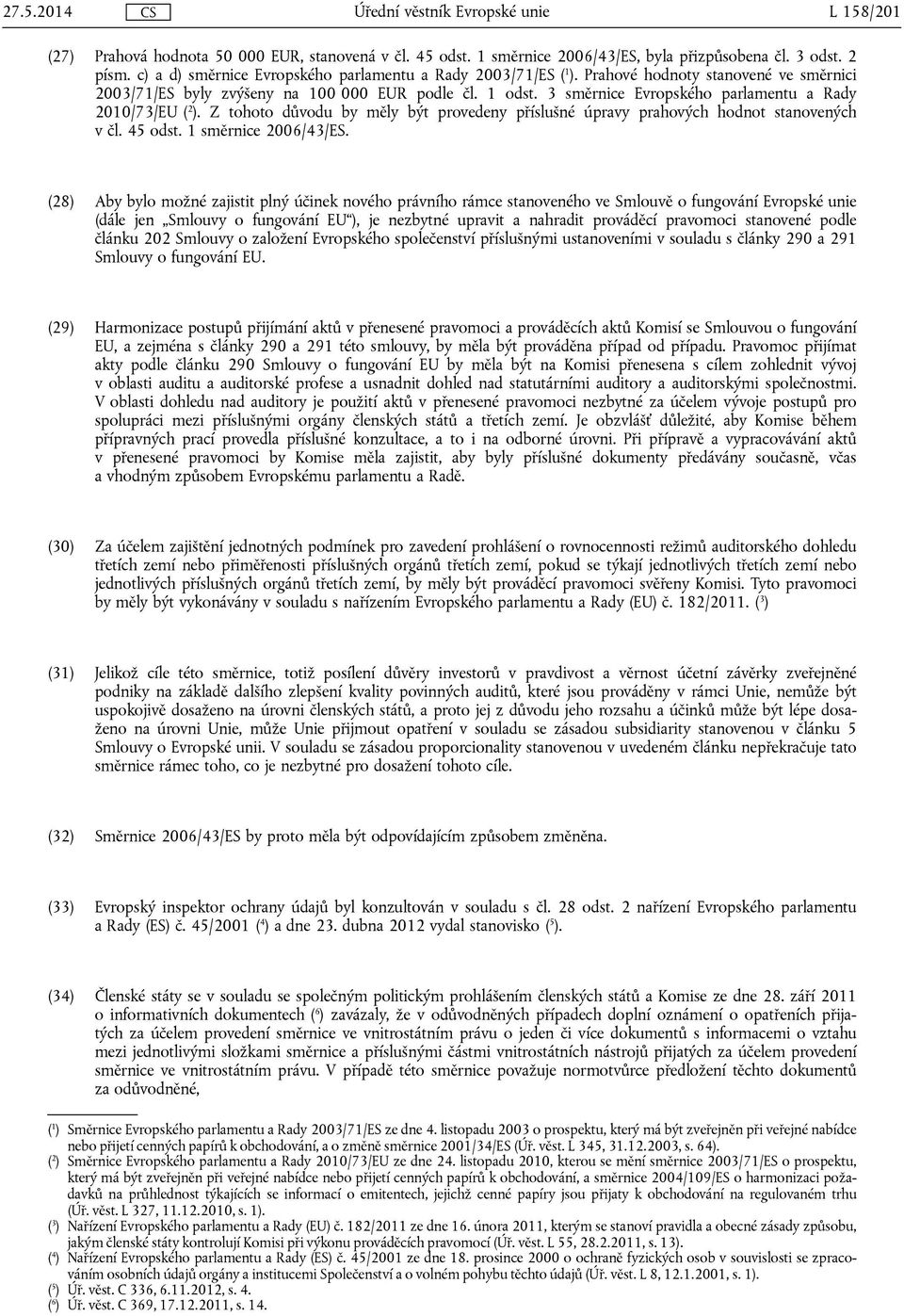 Z tohoto důvodu by měly být provedeny příslušné úpravy prahových hodnot stanovených v čl. 45 odst. 1 směrnice 2006/43/ES.