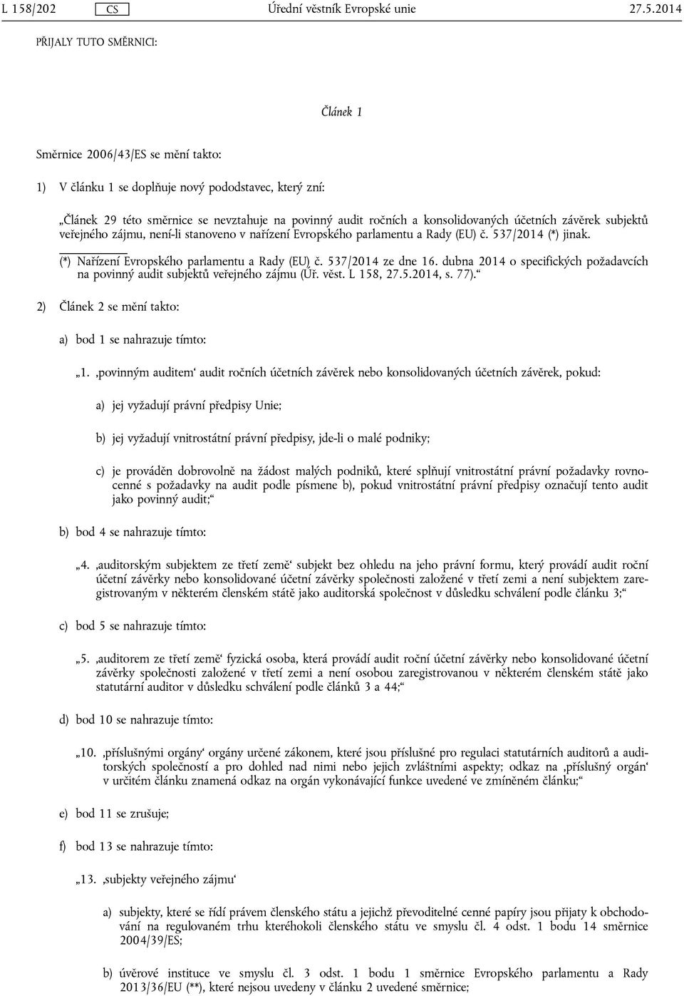 537/2014 ze dne 16. dubna 2014 o specifických požadavcích na povinný audit subjektů veřejného zájmu (Úř. věst. L 158,, s. 77). 2) Článek 2 se mění takto: a) bod 1 se nahrazuje tímto: 1.