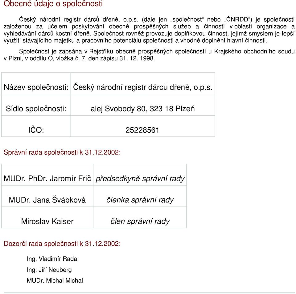 Společnost je zapsána v Rejstříku obecně prospěšných společností u Krajského obchodního soudu v Plzni, v oddílu O, vložka č. 7, den zápisu 31. 12. 1998.