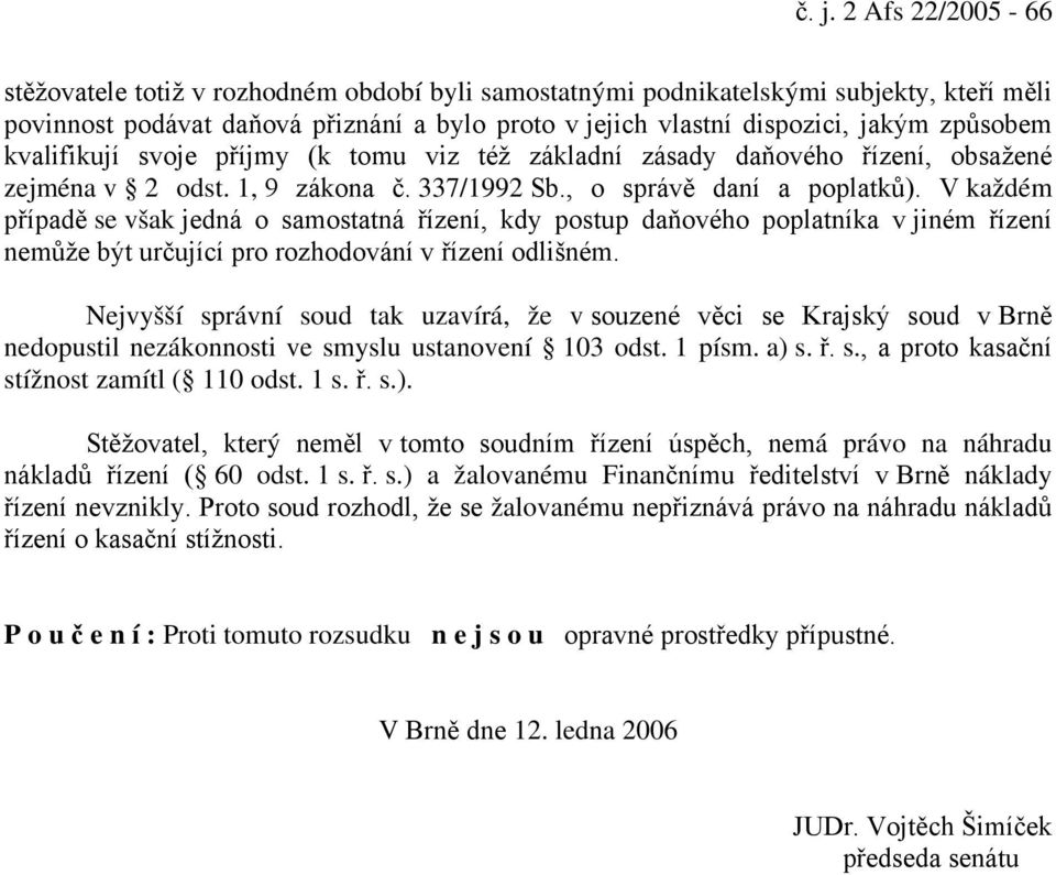 V každém případě se však jedná o samostatná řízení, kdy postup daňového poplatníka v jiném řízení nemůže být určující pro rozhodování v řízení odlišném.