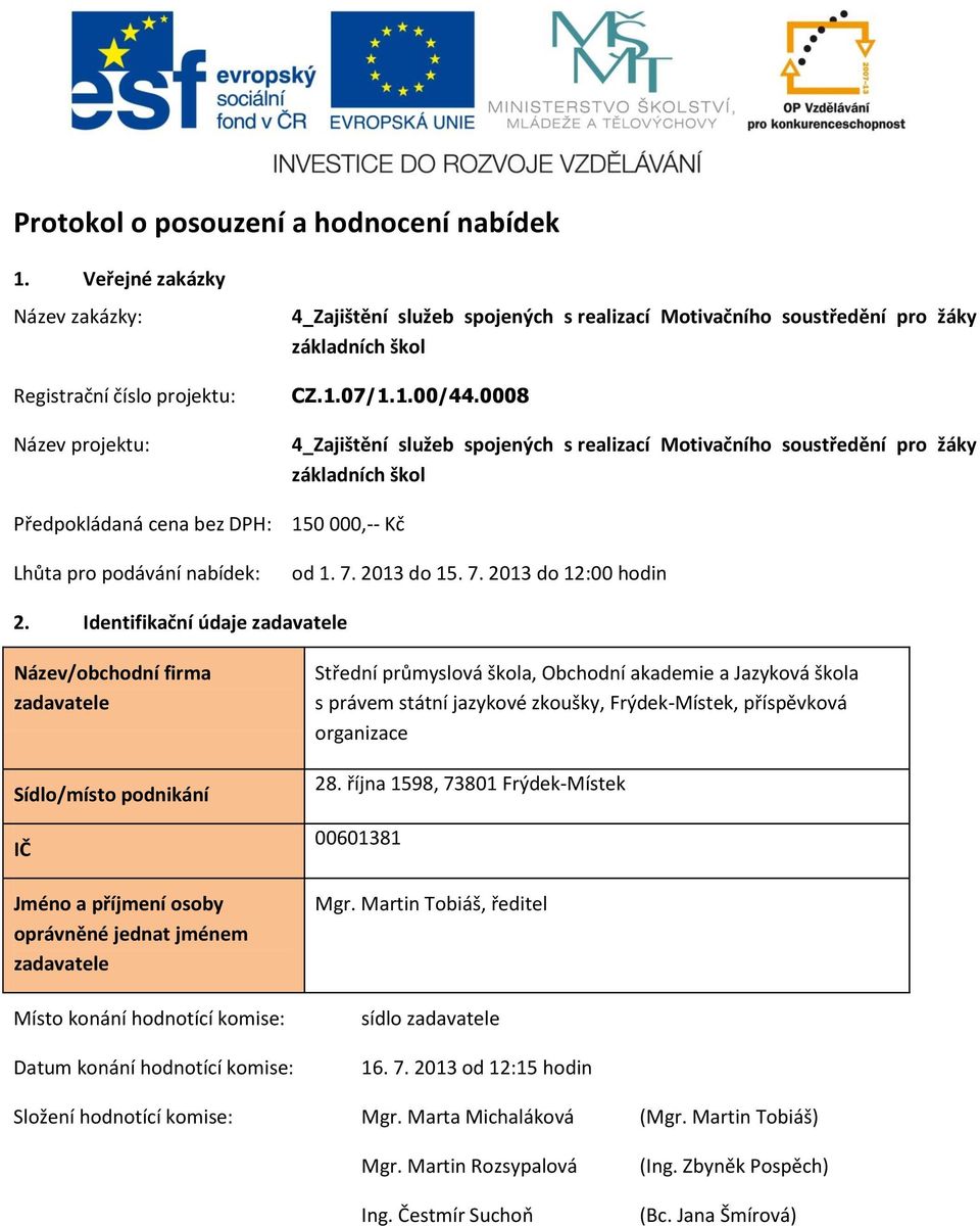 žáky základních škol CZ.1.07/1.1.00/44.0008 4_Zajištění služeb spojených s realizací Motivačního soustředění pro žáky základních škol 150 000,-- Kč od 1. 7. 2013 do 15. 7. 2013 do 12:00 hodin 2.