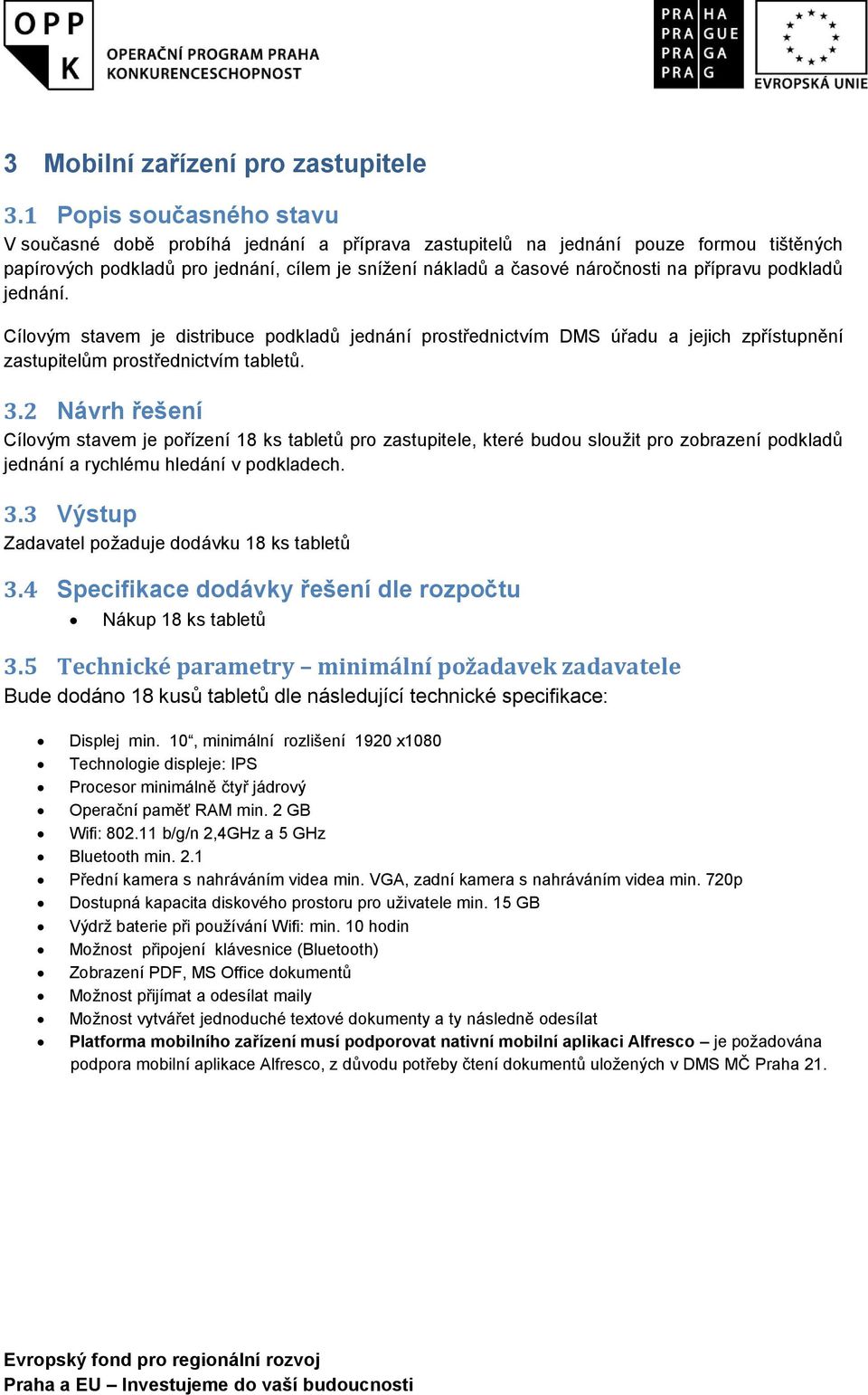 přípravu podkladů jednání. Cílovým stavem je distribuce podkladů jednání prostřednictvím DMS úřadu a jejich zpřístupnění zastupitelům prostřednictvím tabletů. 3.