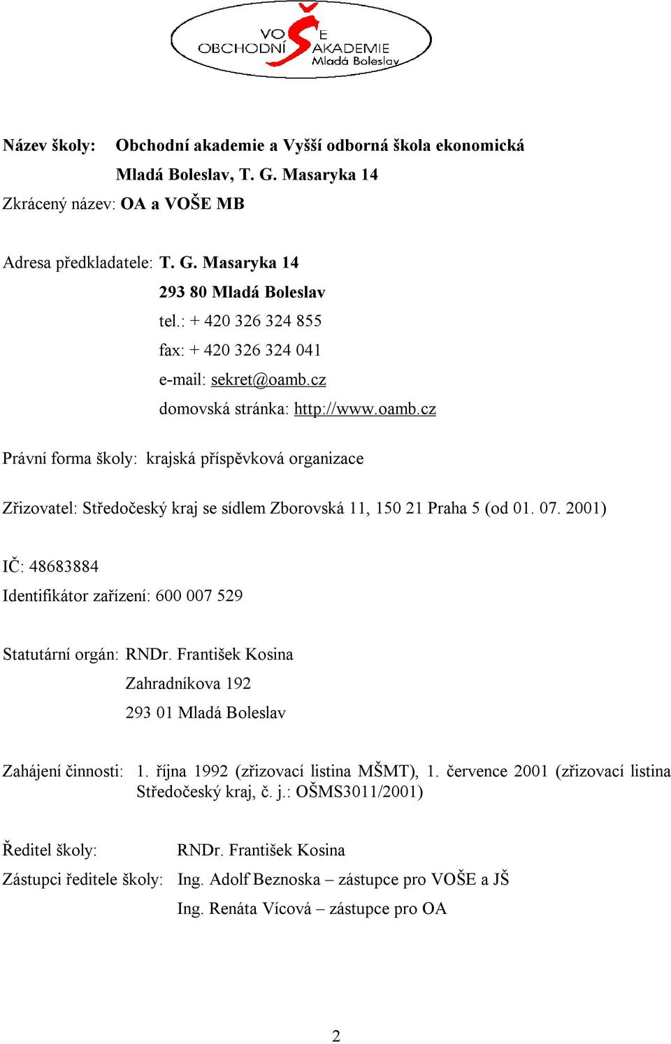 07. 2001) IČ: 48683884 Identifikátor zařízení: 600 007 529 Statutární orgán: RNDr. František Kosina Zahradníkova 192 293 01 Mladá Boleslav Zahájení činnosti: 1. října 1992 (zřizovací listina MŠMT), 1.