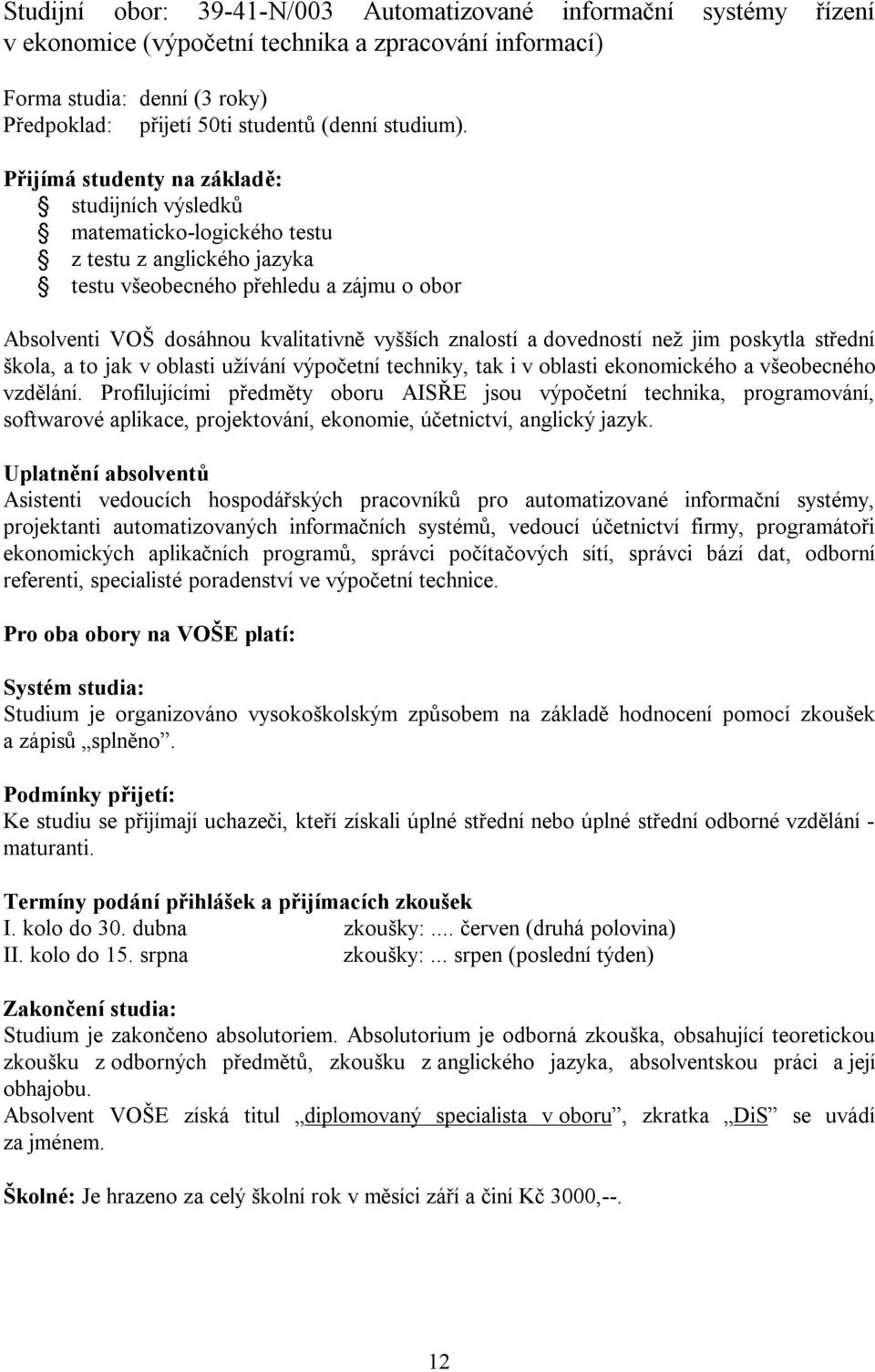 Přijímá studenty na základě: studijních výsledků matematicko-logického testu z testu z anglického jazyka testu všeobecného přehledu a zájmu o obor Absolventi VOŠ dosáhnou kvalitativně vyšších