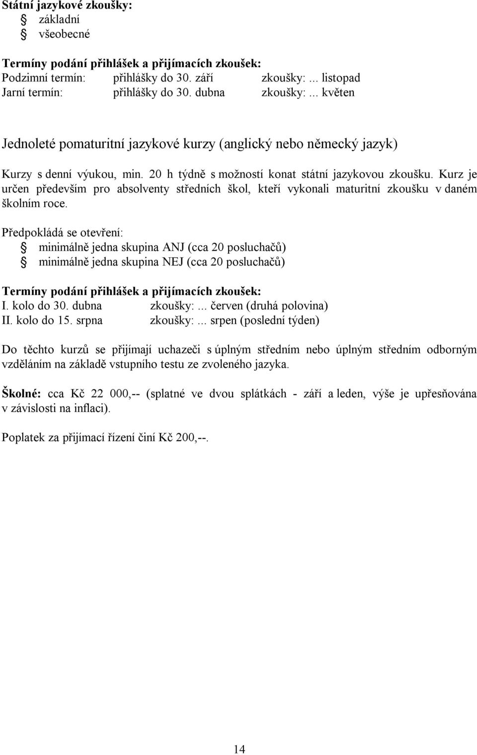 Kurz je určen především pro absolventy středních škol, kteří vykonali maturitní zkoušku v daném školním roce.