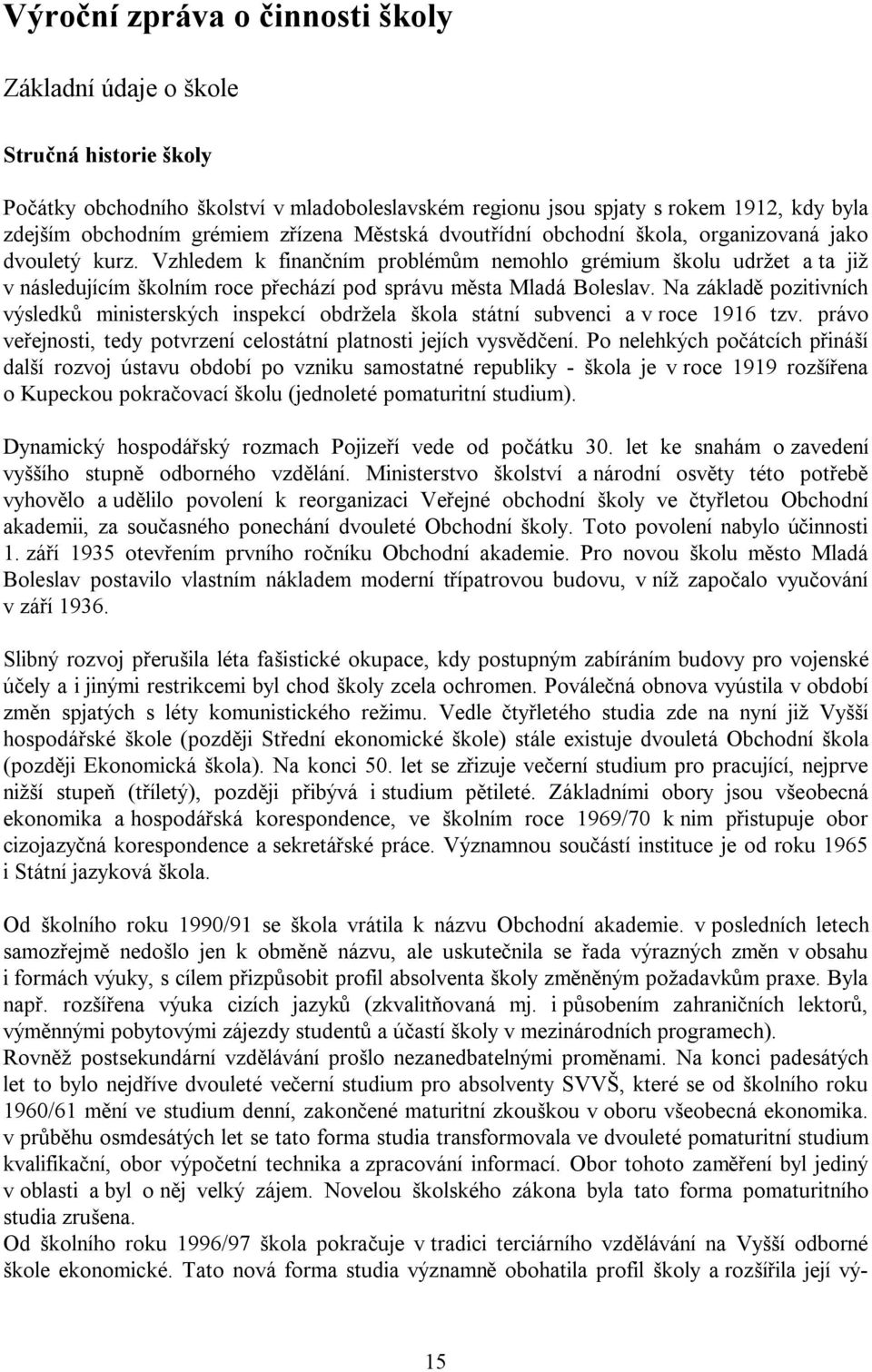 Vzhledem k finančním problémům nemohlo grémium školu udržet a ta již v následujícím školním roce přechází pod správu města Mladá Boleslav.