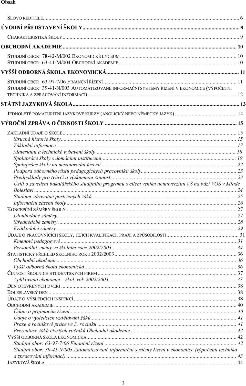 ..11 STUDIJNÍ OBOR: 39-41-N/003 AUTOMATIZOVANÉ INFORMAČNÍ SYSTÉMY ŘÍZENÍ V EKONOMICE (VÝPOČETNÍ TECHNIKA A ZPRACOVÁNÍ INFORMACÍ)...12 STÁTNÍ JAZYKOVÁ ŠKOLA.