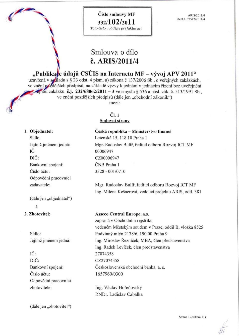 , o vei ejnych zakazkach, ve zneni y dejsich predpisu, na zaklade v zvy k jednani v jednacim fizeni bez uverejneni! ou zakazku c.j. 232/68062/2011-3 ve smyslu 536 a nasl. zak. c. 513/1991 Sb.