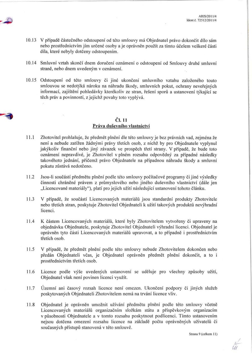 14 Smluvni vztah skonei dnem dorueeni oznameni o odstoupeni od Smlouvy druhe smluvni strane, nebo dnem uvedenym v oznameni. 10.