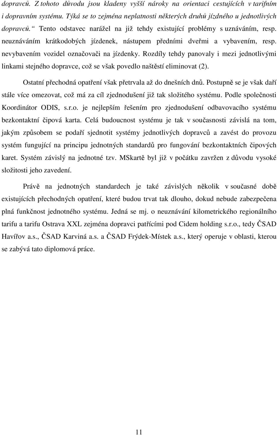 Rozdíly tehdy panovaly i mezi jednotlivými linkami stejného dopravce, což se však povedlo naštěstí eliminovat (2). Ostatní přechodná opatření však přetrvala až do dnešních dnů.