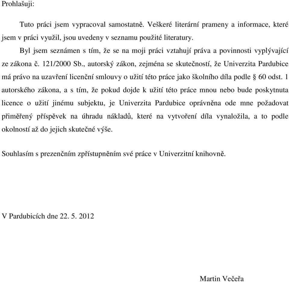 , autorský zákon, zejména se skutečností, že Univerzita Pardubice má právo na uzavření licenční smlouvy o užití této práce jako školního díla podle 60 odst.