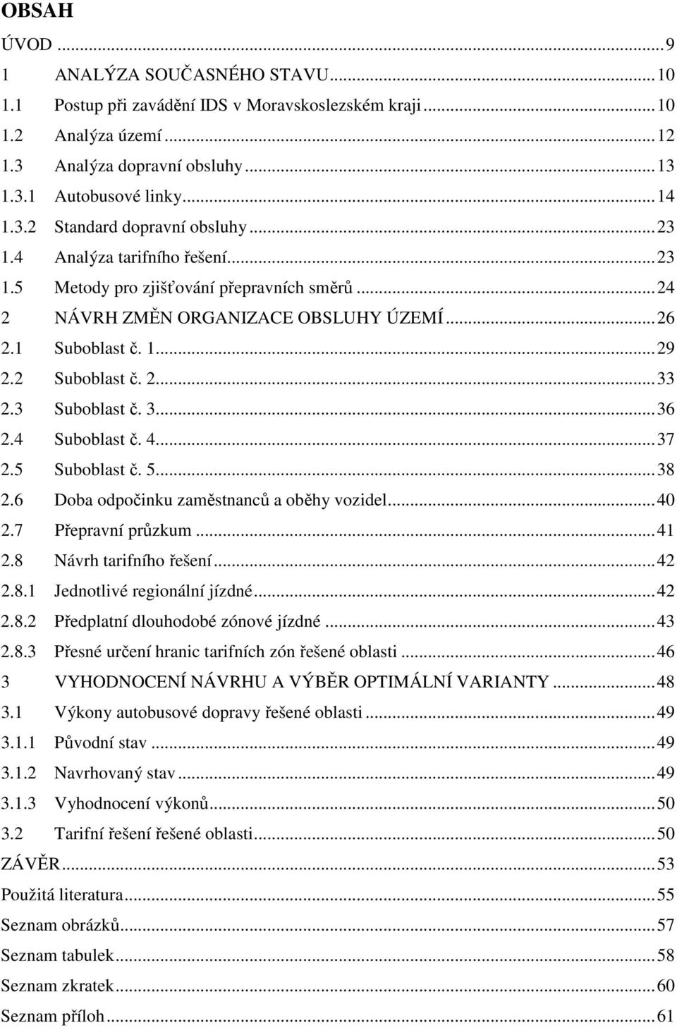 ..36 2.4 Suboblast č. 4...37 2.5 Suboblast č. 5...38 2.6 Doba odpočinku zaměstnanců a oběhy vozidel...40 2.7 Přepravní průzkum...41 2.8 Návrh tarifního řešení...42 2.8.1 Jednotlivé regionální jízdné.