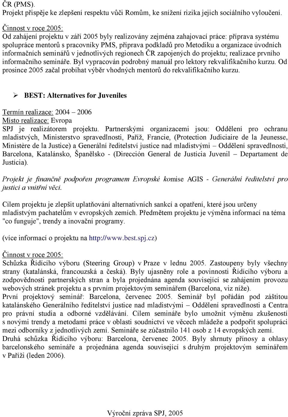 seminářů v jednotlivých regionech ČR zapojených do projektu; realizace prvního informačního semináře. Byl vypracován podrobný manuál pro lektory rekvalifikačního kurzu.