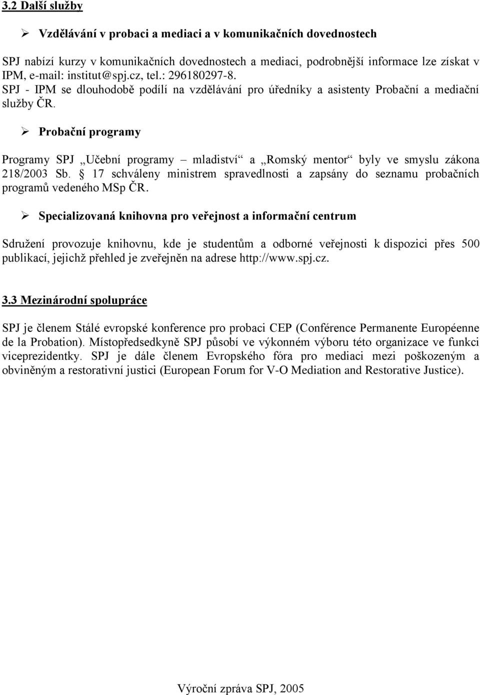 Probační programy Programy SPJ Učební programy mladiství a Romský mentor byly ve smyslu zákona 218/2003 Sb.