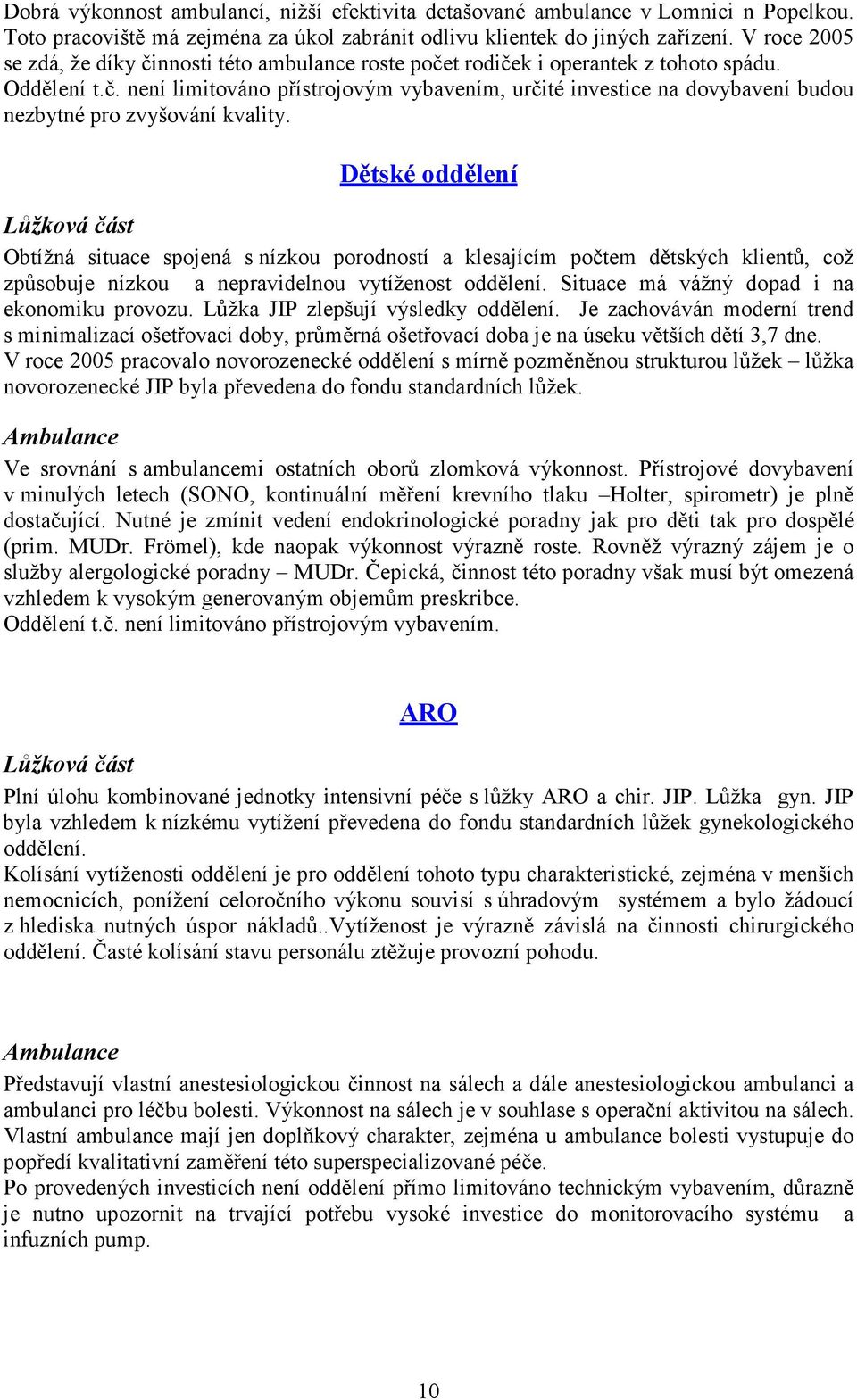 Dětské oddělení Lůžková část Obtížná situace spojená s nízkou porodností a klesajícím počtem dětských klientů, což způsobuje nízkou a nepravidelnou vytíženost oddělení.