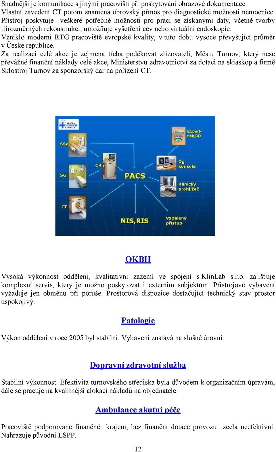 Vzniklo moderní RTG pracoviště evropské kvality, v tuto dobu vysoce převyšující průměr v České republice.