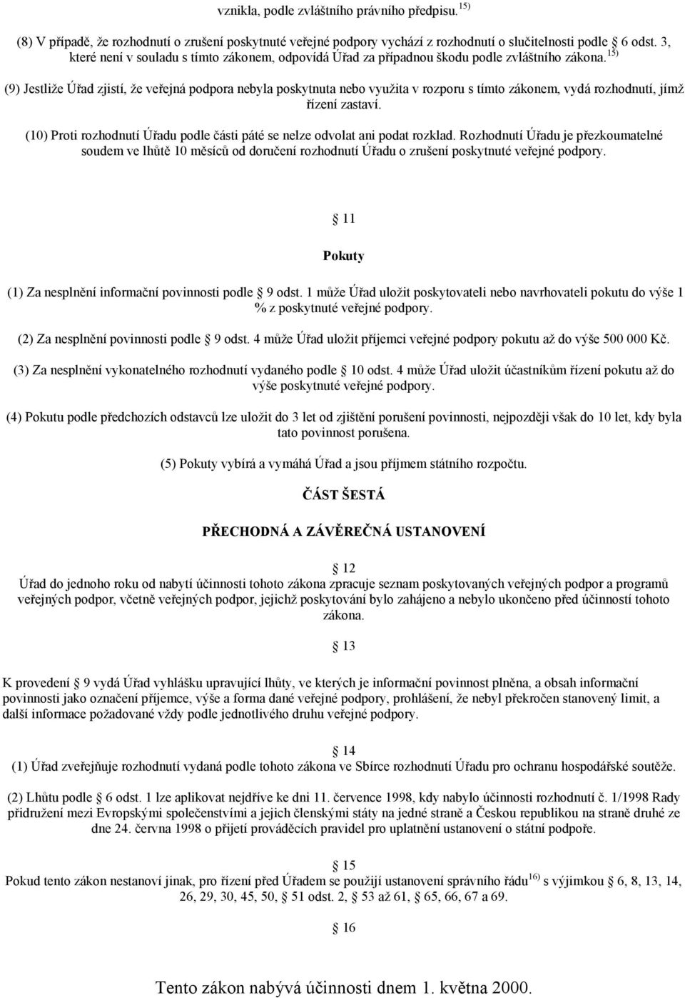 15) (9) Jestliže Úřad zjistí, že veřejná podpora nebyla poskytnuta nebo využita v rozporu s tímto zákonem, vydá rozhodnutí, jímž řízení zastaví.