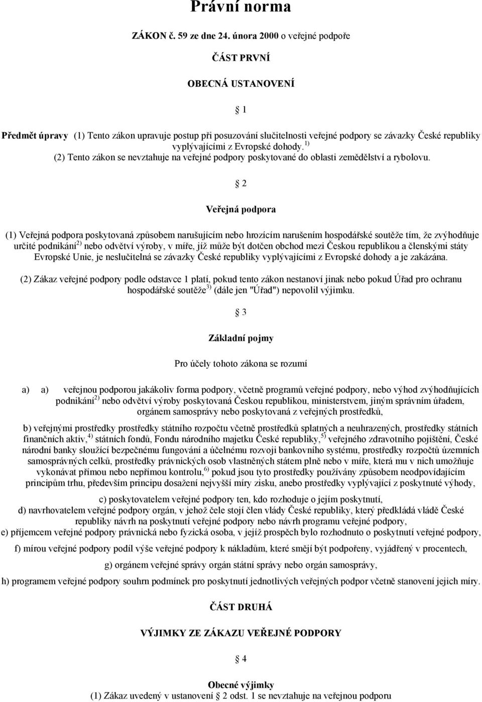 Evropské dohody. 1) (2) Tento zákon se nevztahuje na veřejné podpory poskytované do oblasti zemědělství a rybolovu.