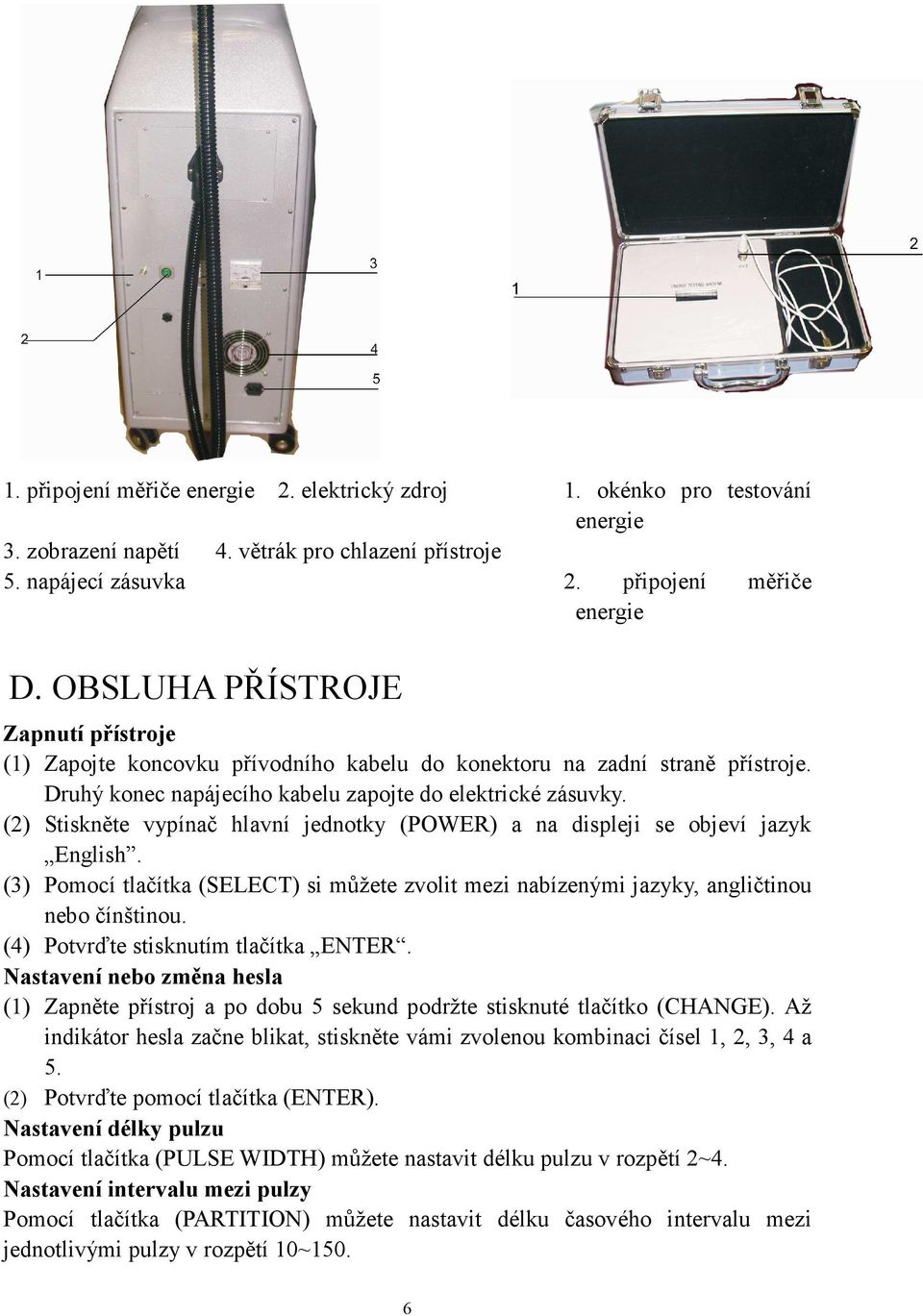 (2) Stiskněte vypínač hlavní jednotky (POWER) a na displeji se objeví jazyk English. (3) Pomocí tlačítka (SELECT) si můžete zvolit mezi nabízenými jazyky, angličtinou nebo čínštinou.