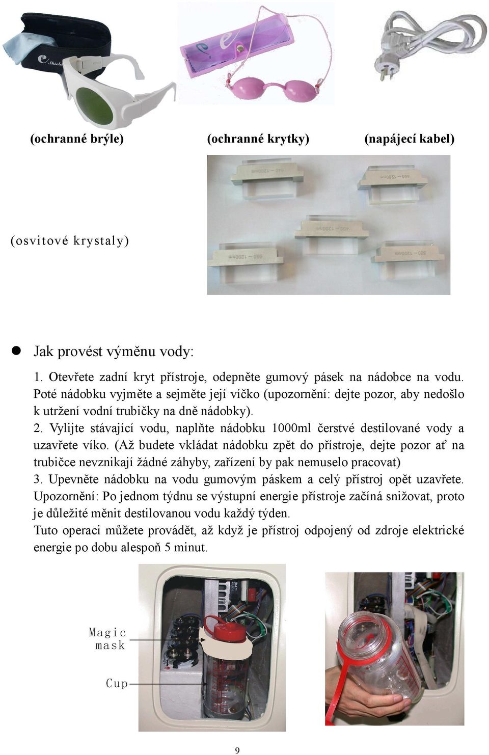 Vylijte stávající vodu, naplňte nádobku 1000ml čerstvé destilované vody a uzavřete víko.