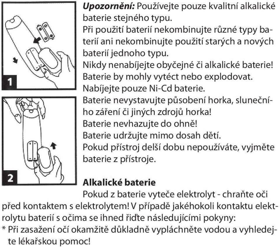 Baterie nevhazujte do ohně! Baterie udržujte mimo dosah dětí. Pokud přístroj delší dobu nepoužíváte, vyjměte baterie z přístroje.