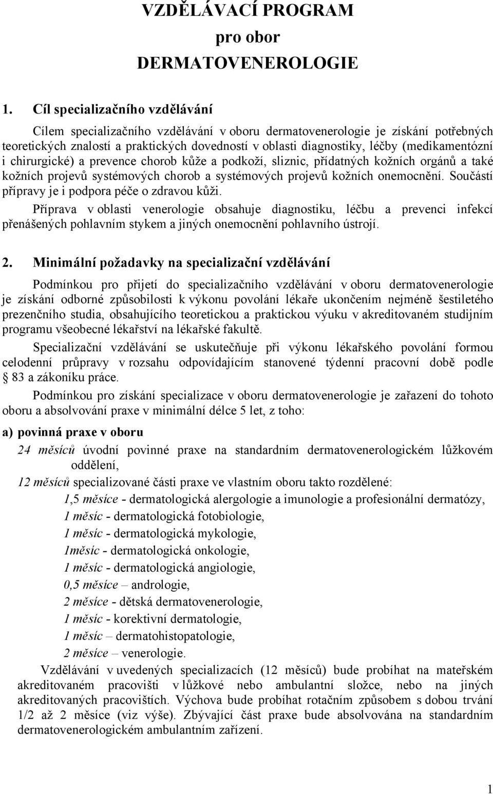 (medikamentózní i chirurgické) a prevence chorob kůže a podkoží, sliznic, přídatných kožních orgánů a také kožních projevů systémových chorob a systémových projevů kožních onemocnění.