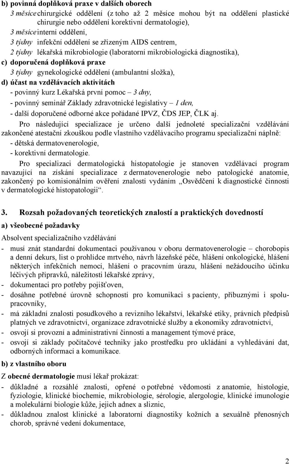 (ambulantní složka), d) účast na vzdělávacích aktivitách - povinný kurz Lékařská první pomoc 3 dny, - povinný seminář Základy zdravotnické legislativy 1 den, - další doporučené odborné akce pořádané