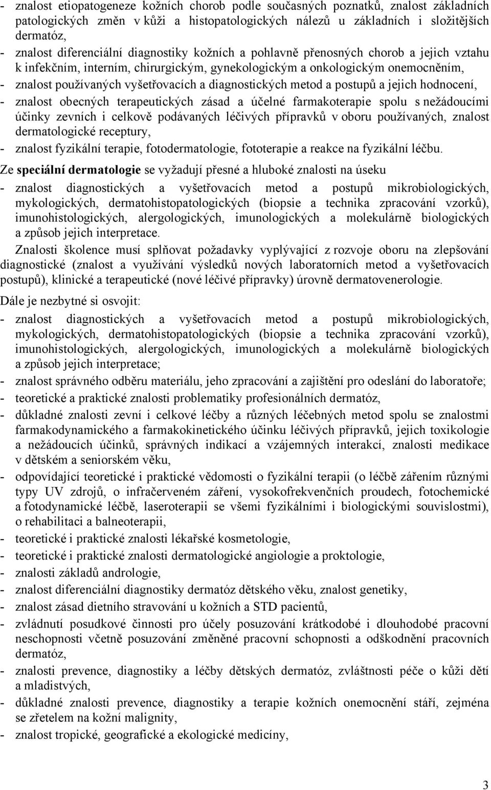 diagnostických metod a postupů a jejich hodnocení, - znalost obecných terapeutických zásad a účelné farmakoterapie spolu s nežádoucími účinky zevních i celkově podávaných léčivých přípravků v oboru