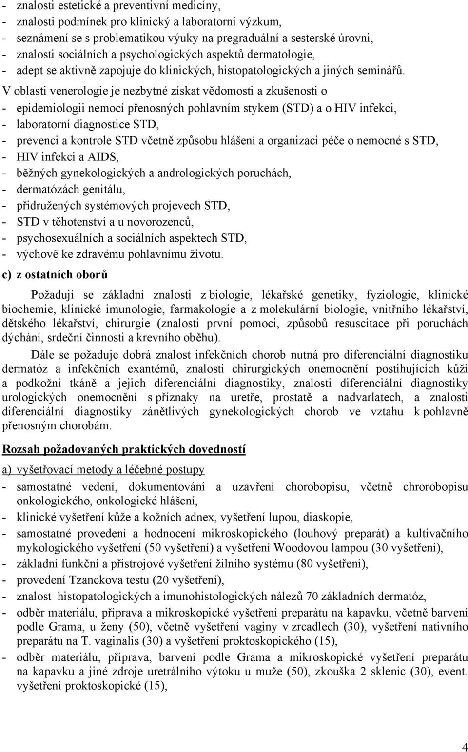 V oblasti venerologie je nezbytné získat vědomosti a zkušenosti o - epidemiologii nemocí přenosných pohlavním stykem (STD) a o HIV infekci, - laboratorní diagnostice STD, - prevenci a kontrole STD