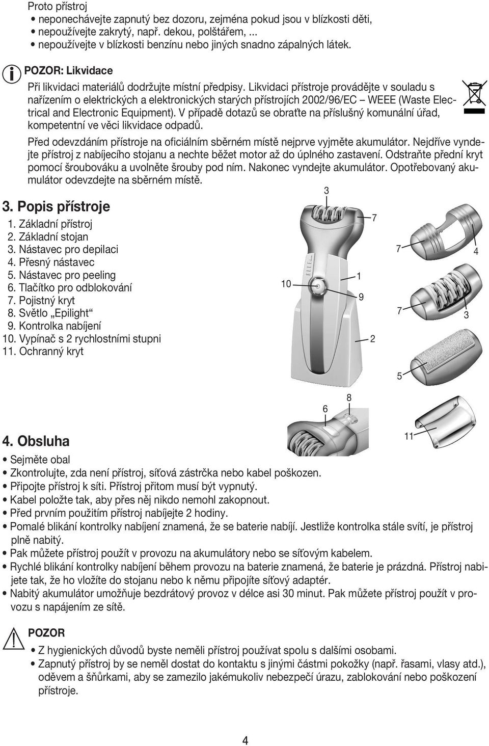 Likvidaci přístroje provádějte v souladu s nařízením o elektrických a elektronických starých přístrojích 2002/96/EC WEEE (Waste Electrical and Electronic Equipment).