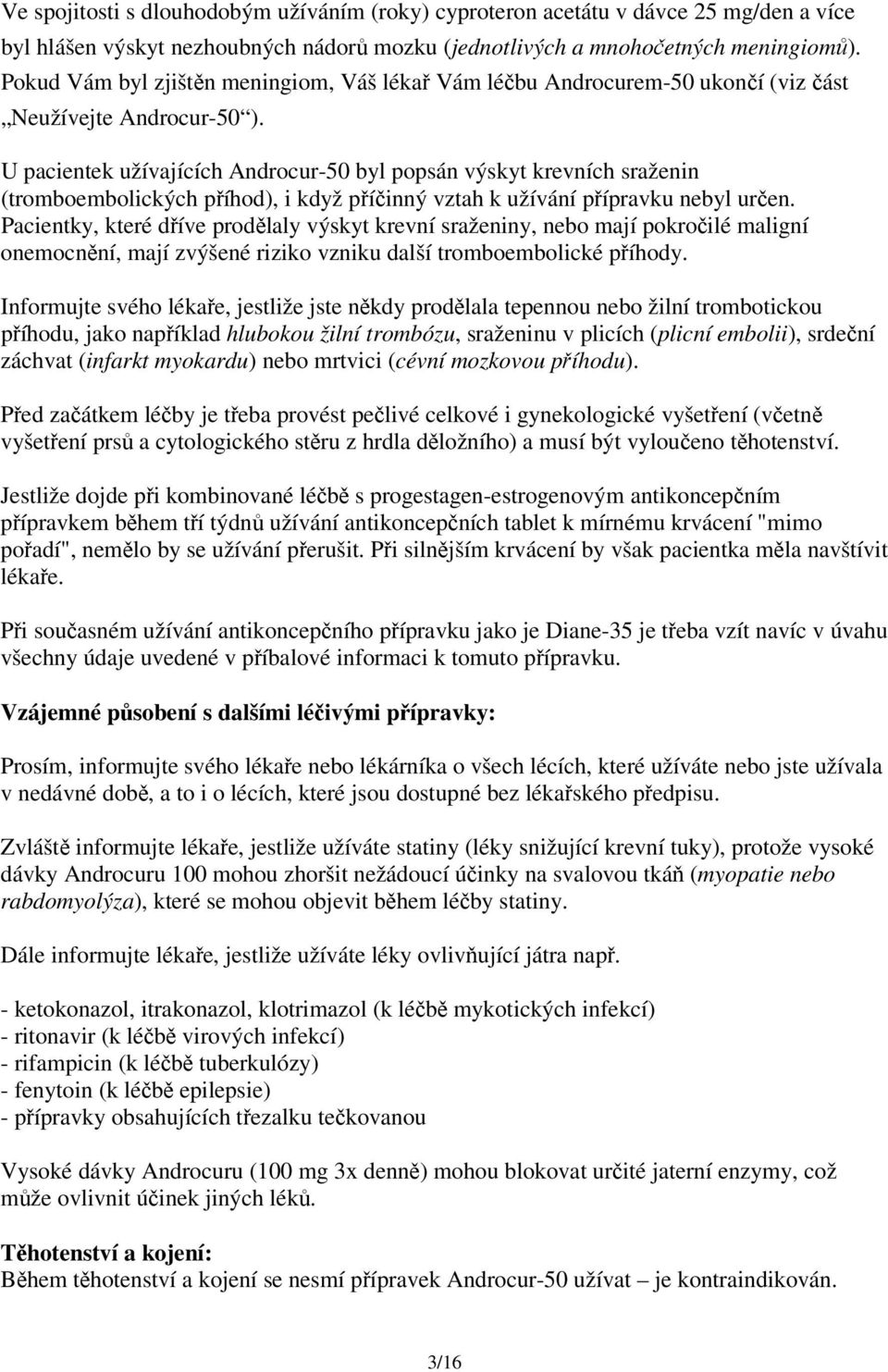 U pacientek užívajících Androcur-50 byl popsán výskyt krevních sraženin (tromboembolických příhod), i když příčinný vztah k užívání přípravku nebyl určen.