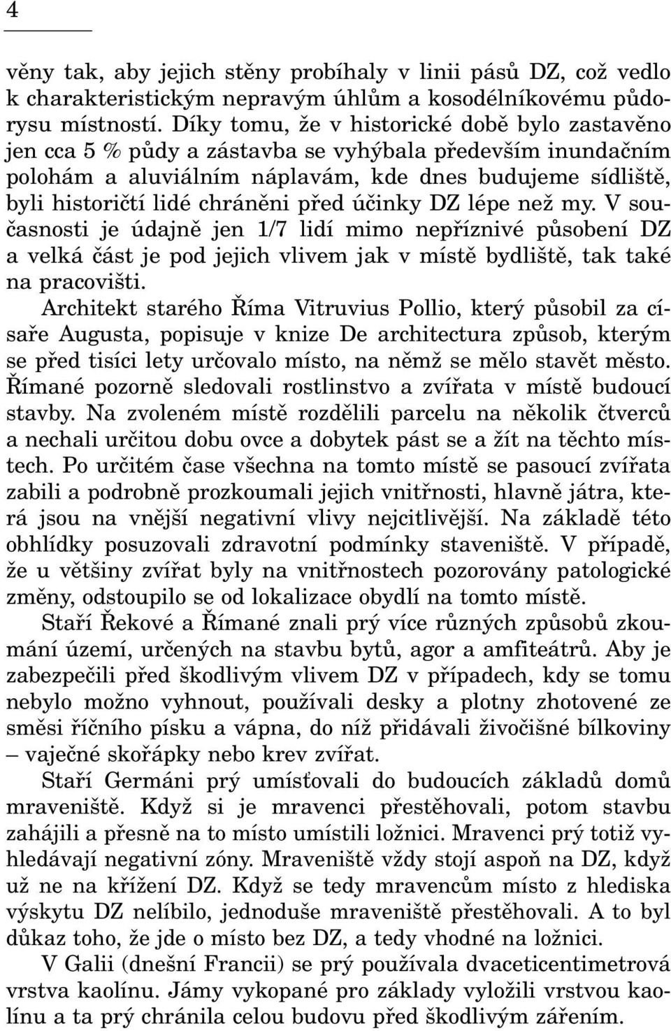 pøed úèinky DZ lépe než my. V souèasnosti je údajnì jen 1/7 lidí mimo nepøíznivé pùsobení DZ a velká èást je pod jejich vlivem jak v místì bydlištì, tak také na pracovišti.